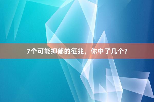 7个可能抑郁的征兆，你中了几个？